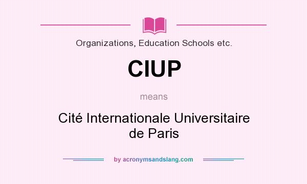 What does CIUP mean? It stands for Cité Internationale Universitaire de Paris