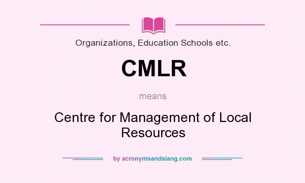 What does CMLR mean? It stands for Centre for Management of Local Resources
