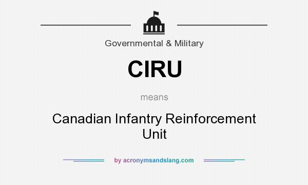 What does CIRU mean? It stands for Canadian Infantry Reinforcement Unit