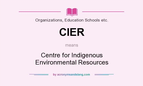 What does CIER mean? It stands for Centre for Indigenous Environmental Resources