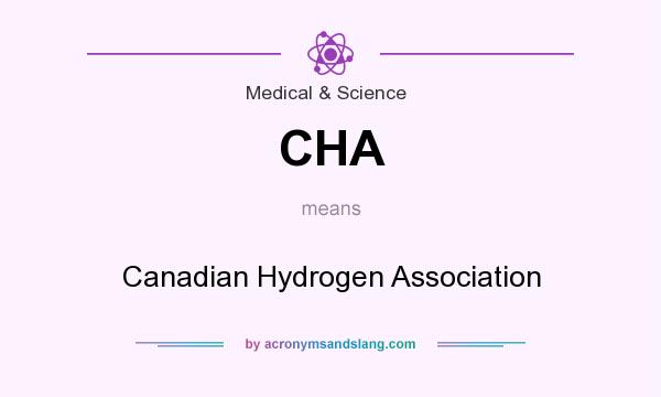 What does CHA mean? It stands for Canadian Hydrogen Association