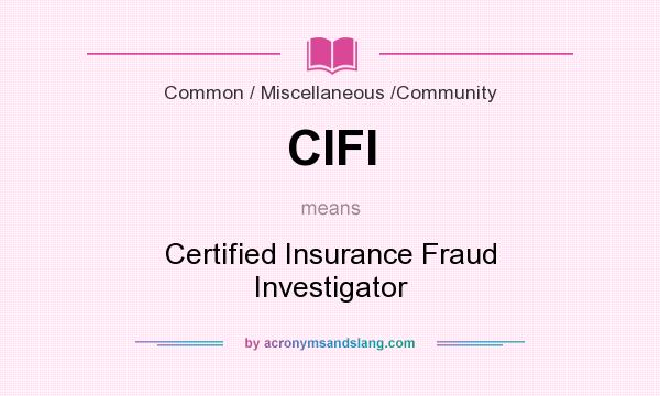 What does CIFI mean? It stands for Certified Insurance Fraud Investigator