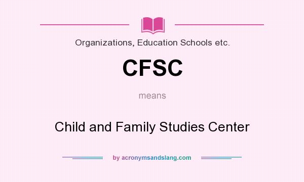 What does CFSC mean? It stands for Child and Family Studies Center