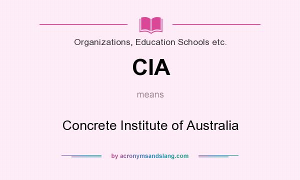 What does CIA mean? It stands for Concrete Institute of Australia