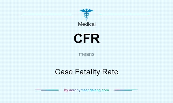 What does CFR mean? It stands for Case Fatality Rate