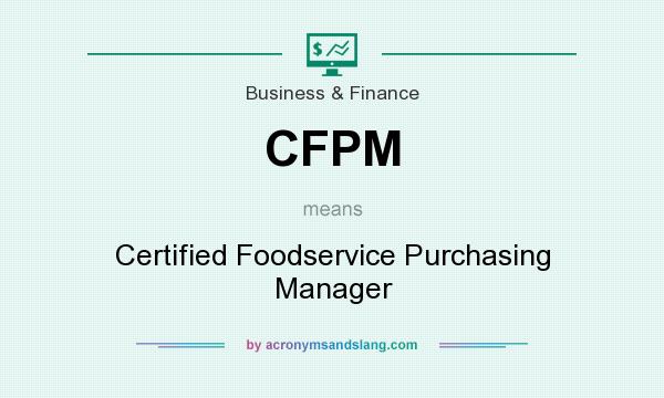 What does CFPM mean? It stands for Certified Foodservice Purchasing Manager