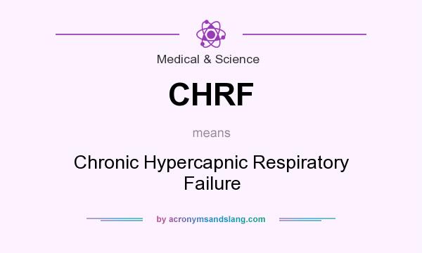What does CHRF mean? It stands for Chronic Hypercapnic Respiratory Failure