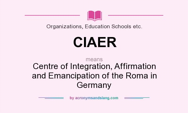 What does CIAER mean? It stands for Centre of Integration, Affirmation and Emancipation of the Roma in Germany