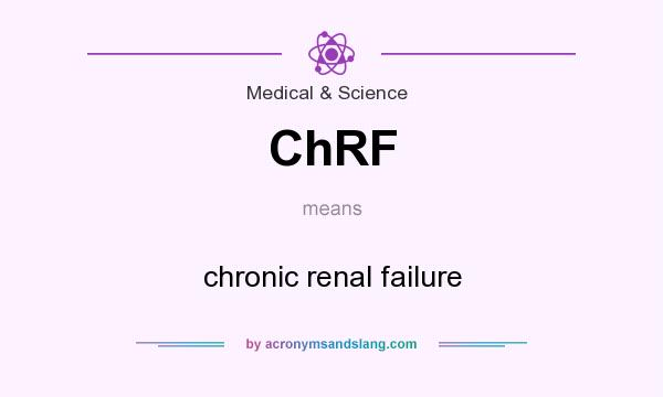 What does ChRF mean? It stands for chronic renal failure