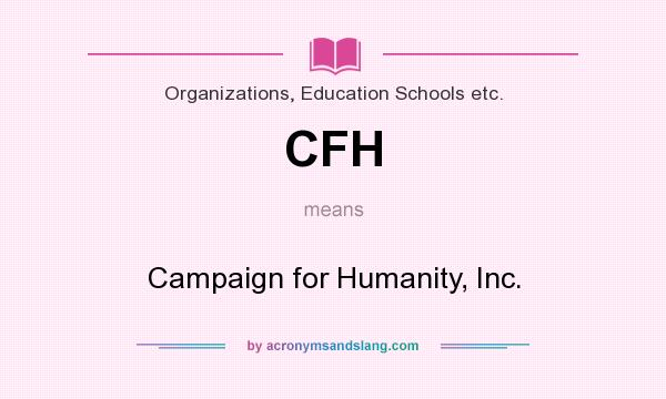 What does CFH mean? It stands for Campaign for Humanity, Inc.