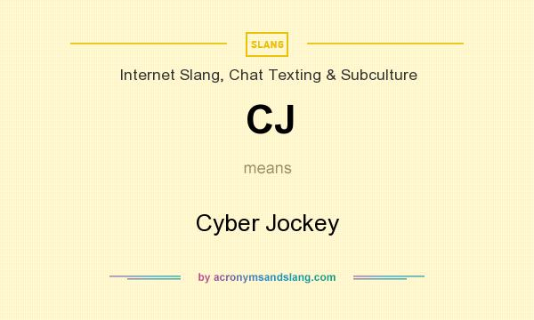 What does CJ mean? It stands for Cyber Jockey