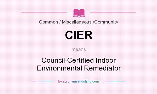 What does CIER mean? It stands for Council-Certified Indoor Environmental Remediator