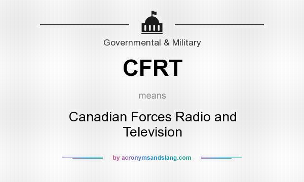 What does CFRT mean? It stands for Canadian Forces Radio and Television