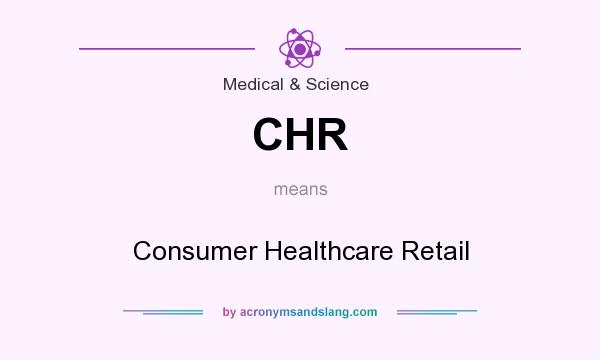 What does CHR mean? It stands for Consumer Healthcare Retail
