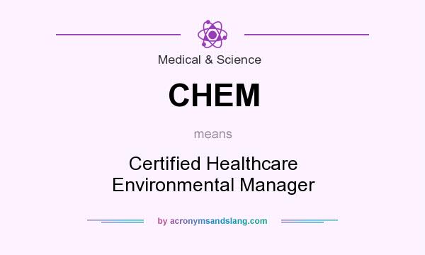 What does CHEM mean? It stands for Certified Healthcare Environmental Manager