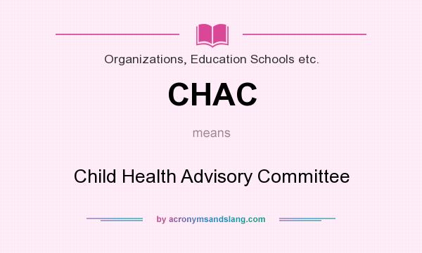 What does CHAC mean? It stands for Child Health Advisory Committee