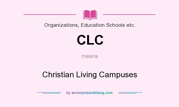 What does CLC mean? It stands for Christian Living Campuses
