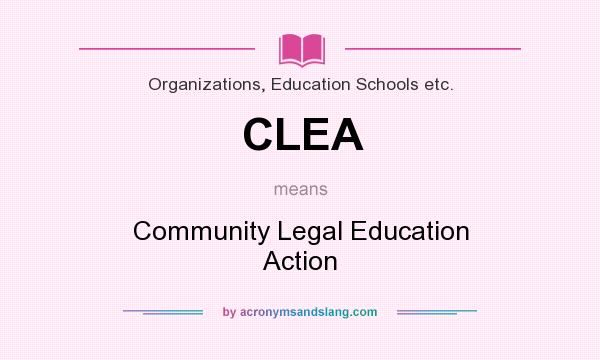 What does CLEA mean? It stands for Community Legal Education Action