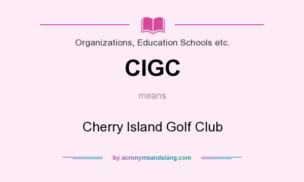 What does CIGC mean? It stands for Cherry Island Golf Club