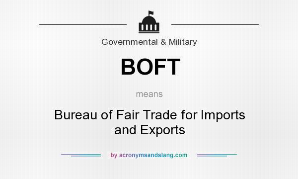 What does BOFT mean? It stands for Bureau of Fair Trade for Imports and Exports