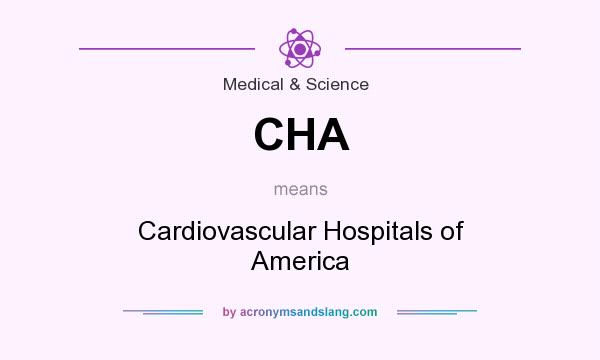 What does CHA mean? It stands for Cardiovascular Hospitals of America