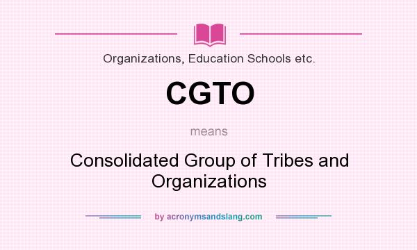 What does CGTO mean? It stands for Consolidated Group of Tribes and Organizations