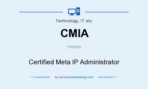 What does CMIA mean? It stands for Certified Meta IP Administrator