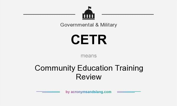 What does CETR mean? It stands for Community Education Training Review