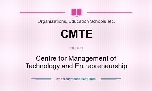 What does CMTE mean? It stands for Centre for Management of Technology and Entrepreneurship