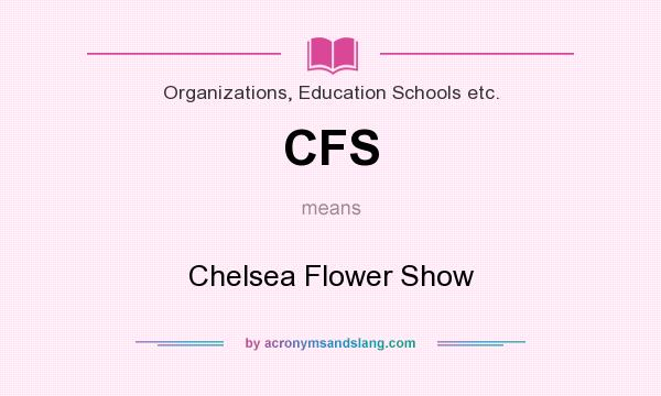 What does CFS mean? It stands for Chelsea Flower Show
