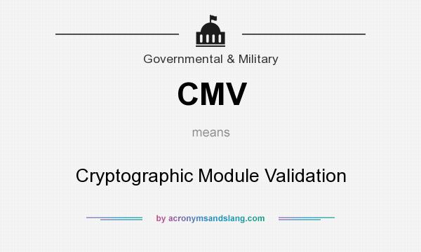 What does CMV mean? It stands for Cryptographic Module Validation