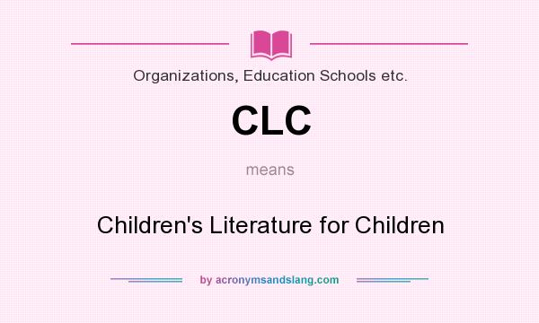 What does CLC mean? It stands for Children`s Literature for Children