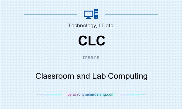 What does CLC mean? It stands for Classroom and Lab Computing