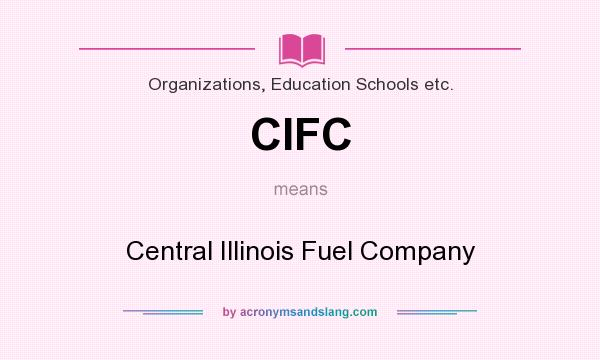 What does CIFC mean? It stands for Central Illinois Fuel Company