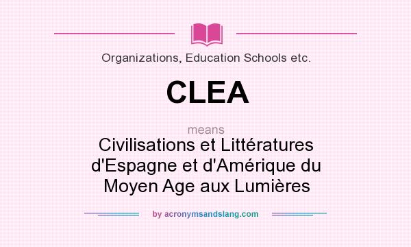 What does CLEA mean? It stands for Civilisations et Littératures d`Espagne et d`Amérique du Moyen Age aux Lumières