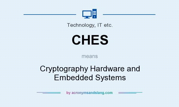 What does CHES mean? It stands for Cryptography Hardware and Embedded Systems