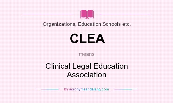 What does CLEA mean? It stands for Clinical Legal Education Association