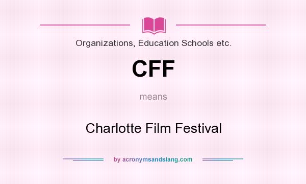 What does CFF mean? It stands for Charlotte Film Festival