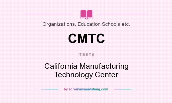 What does CMTC mean? It stands for California Manufacturing Technology Center