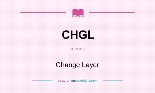 What does CHGL mean? It stands for Change Layer