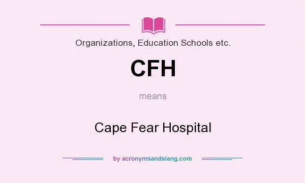 What does CFH mean? It stands for Cape Fear Hospital