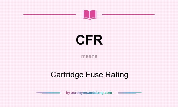 What does CFR mean? It stands for Cartridge Fuse Rating