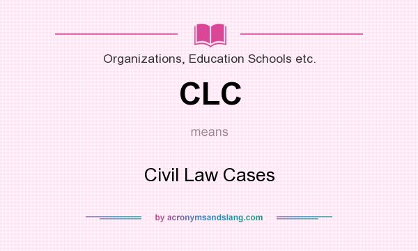 What does CLC mean? It stands for Civil Law Cases