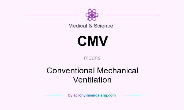 What does CMV mean? It stands for Conventional Mechanical Ventilation