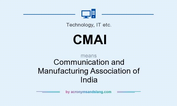 What does CMAI mean? It stands for Communication and Manufacturing Association of India