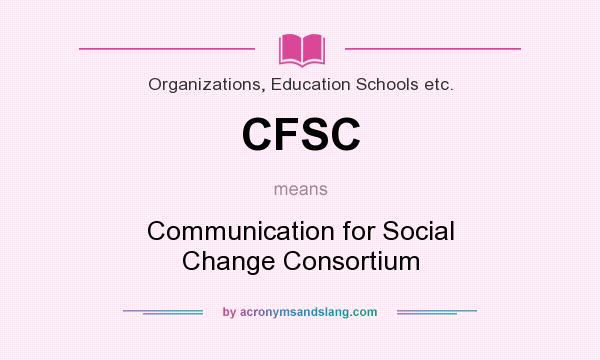What does CFSC mean? It stands for Communication for Social Change Consortium