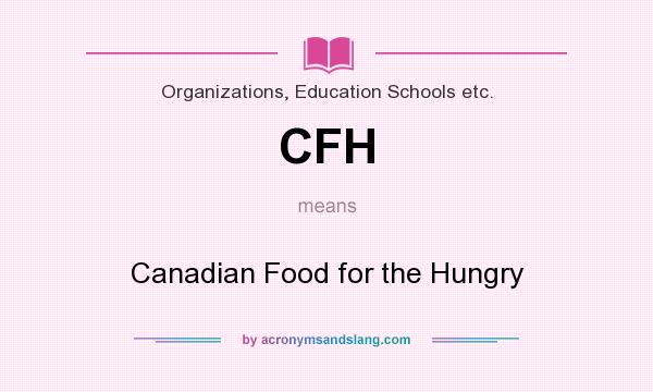 What does CFH mean? It stands for Canadian Food for the Hungry