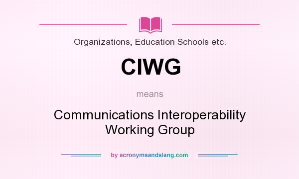 What does CIWG mean? It stands for Communications Interoperability Working Group