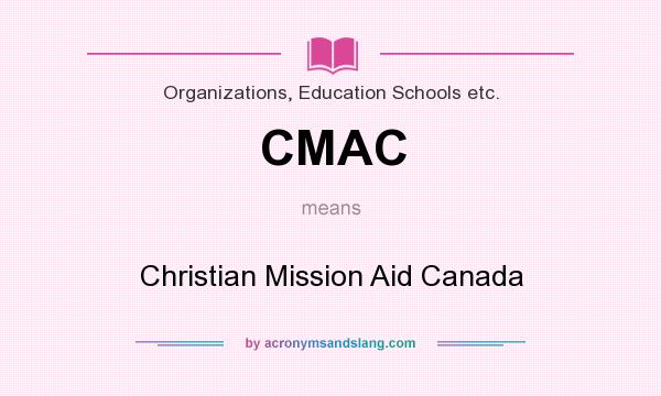 What does CMAC mean? It stands for Christian Mission Aid Canada