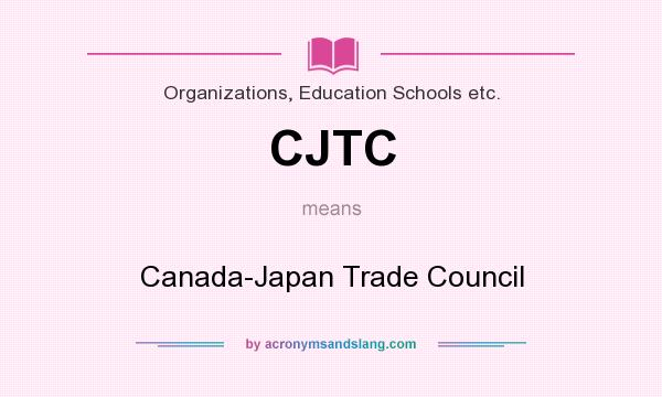 What does CJTC mean? It stands for Canada-Japan Trade Council